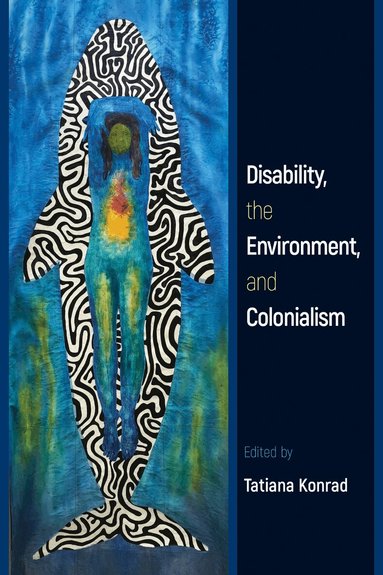 Tatiana Konrad - Disability, the Environment, and Colonialism, Häftad