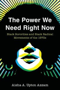bokomslag The Power We Need Right Now: Black Sororities and Black Radical Movements of the 1970s