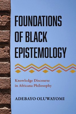 bokomslag Foundations of Black Epistemology: Knowledge Discourse in Africana Philosophy