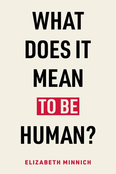 Elizabeth Minnich - What Does It Mean to Be Human?, Häftad