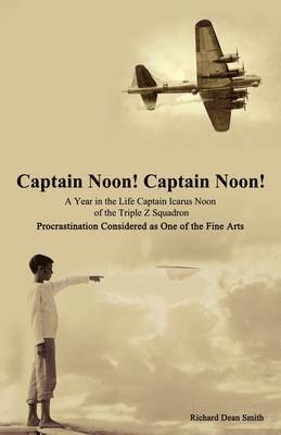 Richard Dean Smith - Captain Noon! Captain Noon! a Year in the Life Captain Icarus Noon of the Triple Z Squadron, Häftad