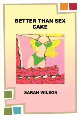 Sarah Wilson - Better Than Sex Cake, Inbunden