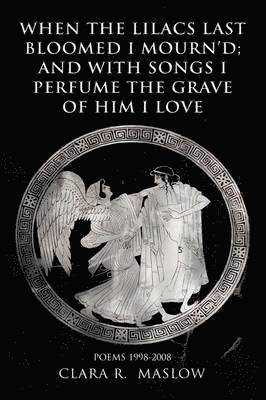 bokomslag When the Lilacs Last Bloomed I Mourn'd; And with Songs I Perfume the Grave of Him I Love