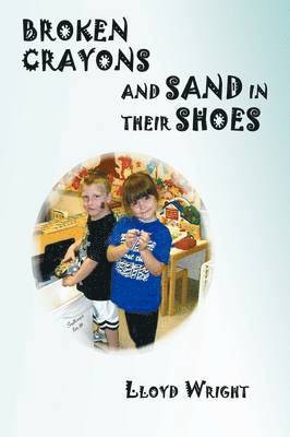 Lloyd Wright - Broken Crayons and Sand in Their Shoes, Inbunden
