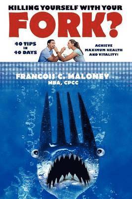 Francois C Maloney Mba Cpcc, Francois C. Maloney Mba Cpcc, Francois C. Maloney MBA CPCC - Killing Yourself with Your Fork?, Häftad