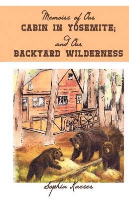 Memoirs of Our Cabin in Yosemite; And Our Backyard Wilderness 1