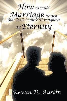 How to Build Marriage Unity That Will Endure Throughout All Eternity 1