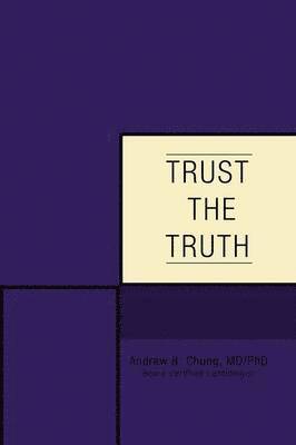 Andrew B Chung, Andrew B. Chung, Andrew B. Chung MD PhD, Andrew B. Chung MD - Trust the Truth, Häftad