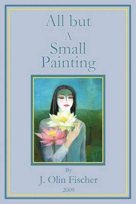 J Olin Fischer, J. Olin Fischer - All but a Small Painting, Häftad
