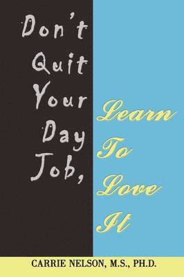 Don't Quit Your Day Job, Learn To Love It 1