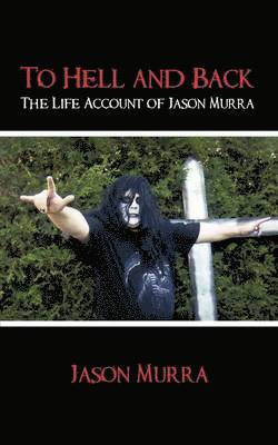 To Hell and Back the Life Account of Jason Murra 1
