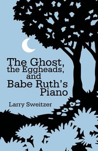 bokomslag The Ghost, the Eggheads, and Babe Ruth's Piano