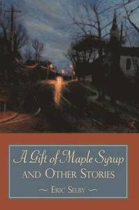 bokomslag A Gift of Maple Syrup and Other Stories