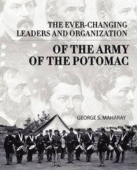 bokomslag The Ever-Changing Leaders and Organization of the Army of the Potomac