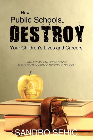 bokomslag How Public Schools Destroy Your Children's Lives and Careers