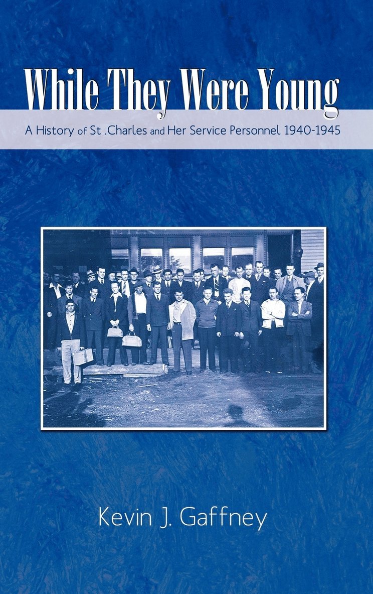 While They Were Young-A History of St .Charles and Her Service Personnel 1940-1945 1