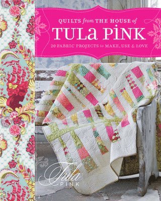 Tula Pink - Quilts From The House of Tula Pink, Häftad
