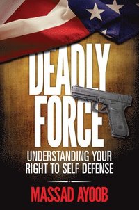 bokomslag Deadly Force - Understanding Your Right to Self Defense