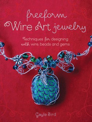 bokomslag Freeform Wire Art Jewelry: Techniques for Designing with Wire, Beads and Gems