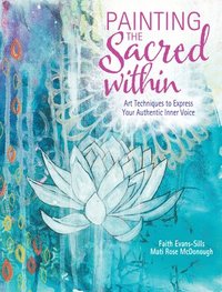 bokomslag Painting the Sacred Within: Art Techniques to Express Your Authentic Inner Voice
