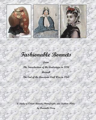 bokomslag Fashionable Bonnets from The Introduction of the Ambrotype in 1854 through The End of the American Civil War in 1865: A Study of Extant Bonnets, Photo