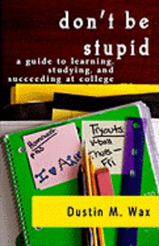 bokomslag Don't Be Stupid: A Guide To Learning, Studying, And Succeeding At College