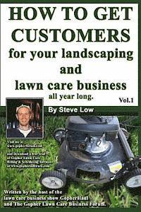 How To Get Customers For Your Landscaping And Lawn Care Business All Year Long.: Anyone Can Start A Lawn Care Business, The Tricky Part Is Finding Cus 1