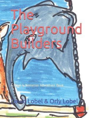 The Playground Builders: A Pilon And Nemeron Adventure Book 1