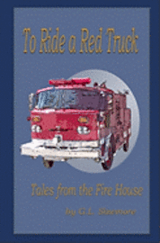 To Ride A Red Truck: Tales From The Firehouse 1