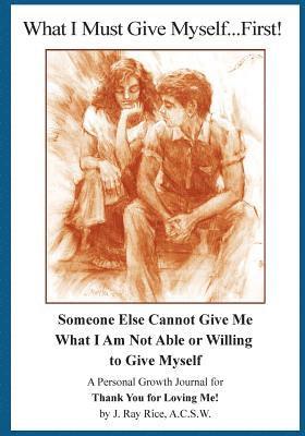 What I Must Give Myself...First!: Someone Else Cannot Give Me What I Am Not Able Or Willing To Give Myself 1