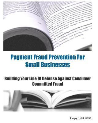 bokomslag Payment Fraud Prevention For Small Businesses: Building Your Line Of Defense Against Consumer Committed Fraud