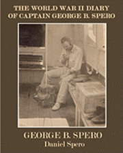 George B. Spero, Daniel R. Spero - The World War II Diary Of Captain George B. Spero, Häftad