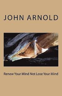 John Arnold - Renew Your Mind Not Lose Your Mind, Häftad