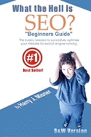bokomslag What The Hell Is SEO 'Beginners Guide': The Basics Needed To Successfully Optimize Your Website For Search Engine Ranking