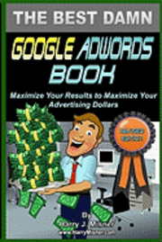 bokomslag The Best Damn Google Adwords Book Color Edition: Maximize Your Results To Maximize Your Advertising Dollars