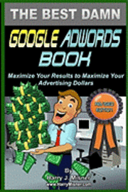 The Best Damn Google Adwords Book Color Edition: Maximize Your Results To Maximize Your Advertising Dollars 1