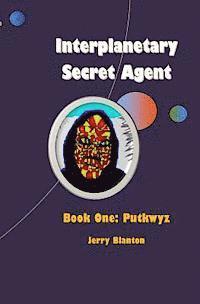 bokomslag Interplanetary Secret Agent: Book One: Putkwyz