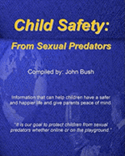 Child Safety: From Sexual Predators: It Is Our Goal To Protect Children From Sexual Predators Whether Online Or On The Playground. 1