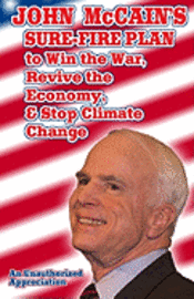 bokomslag John McCain's Sure-Fire Plan To Win The War, Revive The Economy, & Stop Climate Change: An Unauthorized Appreciation