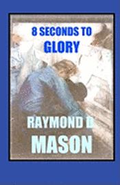 Raymond D. Mason - 8 Seconds To Glory, Häftad
