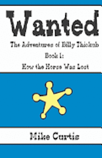bokomslag Wanted: The Adventures of Billy Thickub: Book 1 - How the Horse Was Lost
