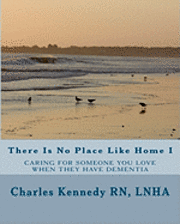 bokomslag There Is No Place Like Home I: Caring For Someone You Love When They Have Dementia