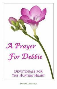 bokomslag A Prayer For Debbie: Devotionals For The Hurting Heart