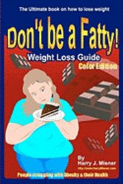 bokomslag Don't Be A Fatty - Weigth Loss Guide Color Edition People Struggling With Obesity & Their Health: The Ultimate Book On How To Lose Weight, Fight Obesi