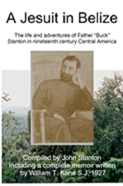 bokomslag A Jesuit In Belize: The Life And Adventures Of Father Buck Stanton In Ninteenth Century Central America