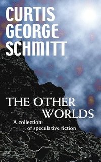 bokomslag The Other Worlds: A Collection Of Speculative Fiction