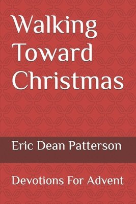 Eric Dean Patterson - Walking Toward Christmas: Devotions For Advent, Häftad