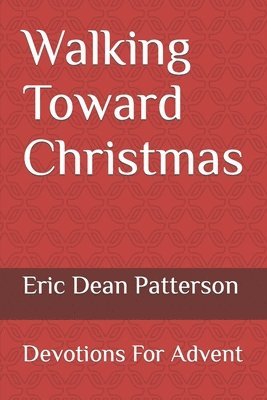 Walking Toward Christmas: Devotions For Advent 1