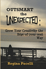 bokomslag Outsmart the Unexpected: Grow Your Creativity the Edge-Of-Your-Seat Way