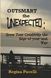 Outsmart the Unexpected: Grow Your Creativity the Edge-Of-Your-Seat Way 1